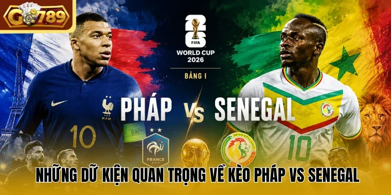 Những dữ kiện quan trọng về kèo Pháp vs Senegal